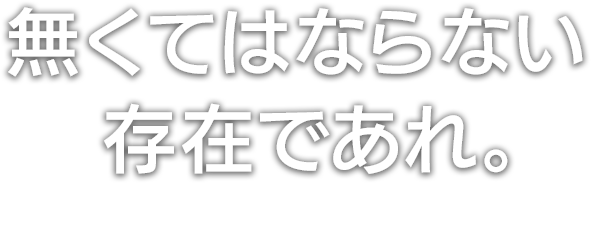 無くてはならない存在であれ。それがわたしたちの職人としてのプライドです。